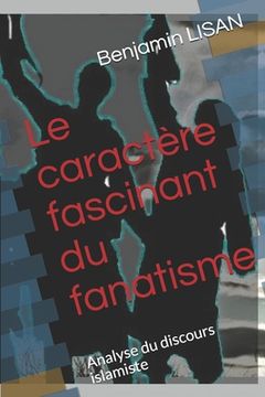 portada Le caractère fascinant du fanatisme: Analyse du discours islamiste (in French)