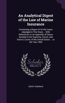 portada An Analytical Digest of the Law of Marine Insurance: Containing a Digest of All the Cases Adjudged in This State ... With References to an Appendix of (en Inglés)