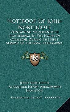 portada not of john northcote: containing memoranda of proceedings in the house of commons during the first session of the long parliament, 1640 (187