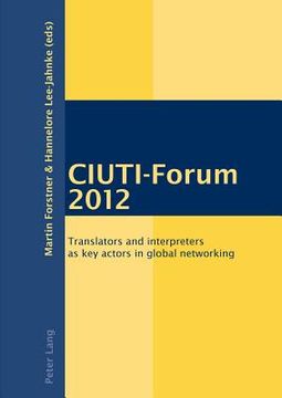 portada CIUTI-Forum 2012: Translators and interpreters as key actors in global networking (en Inglés)