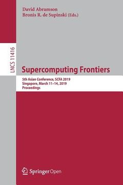 portada Supercomputing Frontiers: 5th Asian Conference, Scfa 2019, Singapore, March 11-14, 2019, Proceedings (en Inglés)