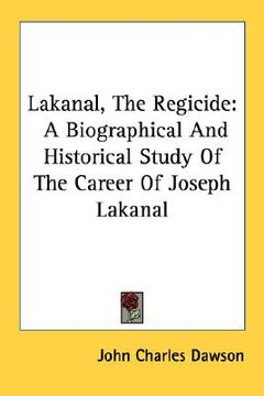 portada lakanal, the regicide: a biographical and historical study of the career of joseph lakanal