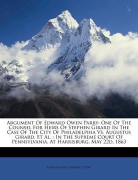 portada argument of edward owen parry: one of the counsel for heirs of stephen girard in the case of the city of philadelphia vs. augustus girard, et al.: in (en Inglés)