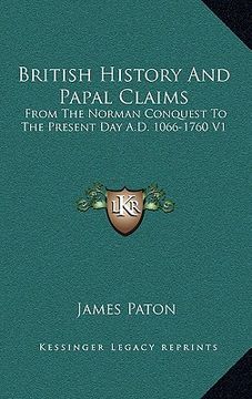portada british history and papal claims: from the norman conquest to the present day a.d. 1066-1760 v1 (en Inglés)