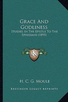 portada grace and godliness: studies in the epistle to the ephesians (1895) (en Inglés)