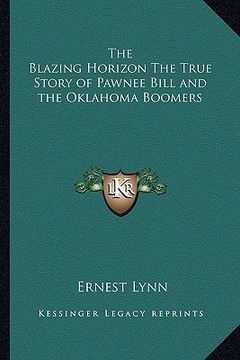 portada the blazing horizon the true story of pawnee bill and the oklahoma boomers (en Inglés)