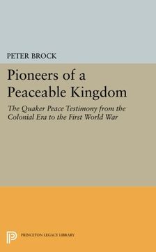portada Pioneers of a Peaceable Kingdom: The Quaker Peace Testimony From the Colonial era to the First World war (Princeton Legacy Library) (in English)