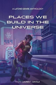 portada Places we Build in the Universe: A Latine Genre Anthology (in English)