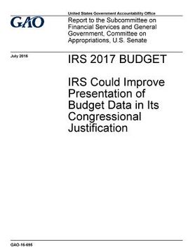 portada IRS 2017 Budget: IRS could improve presentation of budget data in its congressional justification: report to the Subcommittee on Financ