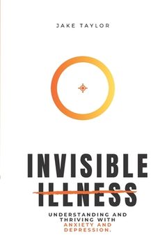portada Invisible Illness: Understanding and Thriving with Anxiety and Depression (en Inglés)