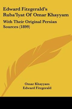 portada edward fitzgerald's ruba'iyat of omar khayyam: with their original persian sources (1899) (en Inglés)