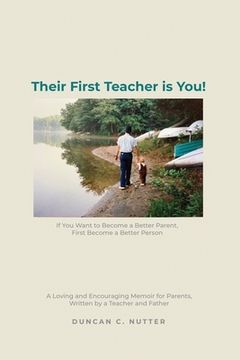 portada Their First Teacher is You!: If You Want to Become a Better Parent, First Become a Better Person. A Loving and Encouraging Memoir for Parents, Writ (en Inglés)