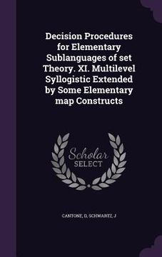 portada Decision Procedures for Elementary Sublanguages of set Theory. XI. Multilevel Syllogistic Extended by Some Elementary map Constructs (en Inglés)