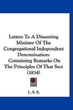 portada letters to a dissenting minister of the congregational independent denomination: containing remarks on the principles of that sect (1834)