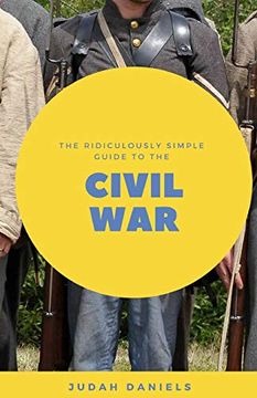 portada The Ridiculously Simple Guide to the Civil War: What you Need to Know About the American Civil War. In About an Hour (en Inglés)