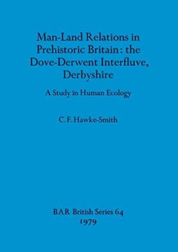 portada Man-Land Relations in Prehistoric Britain - the Dove-Derwent Interfluve, Derbyshire: A Study in Human Ecology (64) (British Archaeological Reports British Series) (en Inglés)