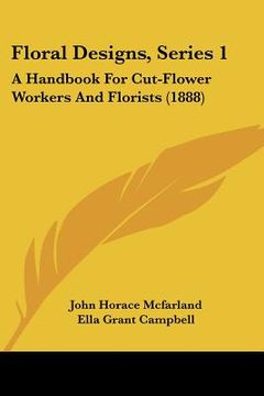 portada floral designs, series 1: a handbook for cut-flower workers and florists (1888) (en Inglés)