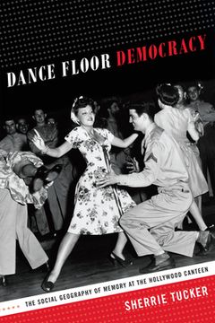 portada Dance Floor Democracy: The Social Geography of Memory at the Hollywood Canteen (en Inglés)