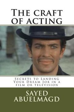 portada The craft of acting: Secrets to Landing Your Dream Job in a film or television (en Inglés)