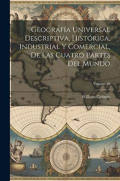 portada Geografía Universal Descriptiva, Histórica, Industrial y Comercial, de las Cuatro Partes del Mundo; Volume 10 (in Spanish)