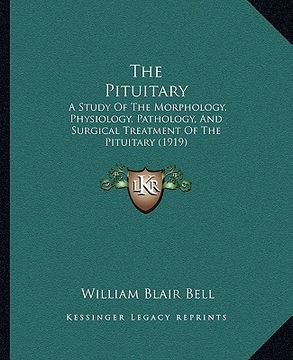 portada the pituitary: a study of the morphology, physiology, pathology, and surgical treatment of the pituitary (1919)