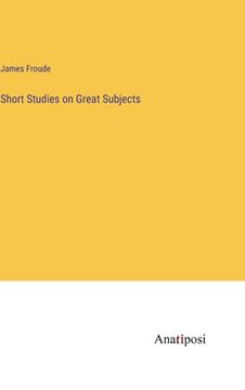 portada Short Studies on Great Subjects 
