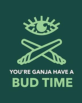 portada You're Ganja Have a bud Time: Cannabis Strain Journal | Marijuana Not | Weed Tracker | Strains of Mary Jane | Medical Marijuana Journal | Smoking Hobby | Diary | Sativa Recreational Gift (en Inglés)