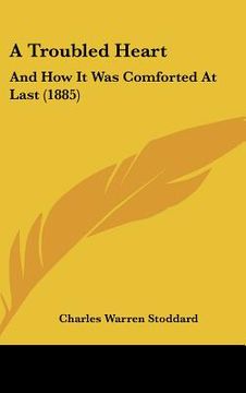 portada a troubled heart: and how it was comforted at last (1885) (en Inglés)