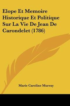 portada elope et memoire historique et politique sur la vie de jean de carondelet (1786) (en Inglés)