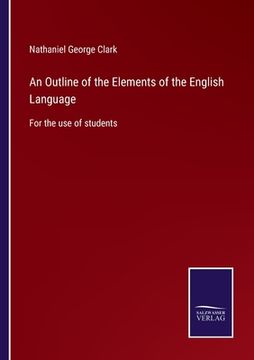 portada An Outline of the Elements of the English Language: For the use of students (en Inglés)
