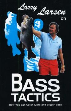 portada larry larsen on bass tactics: how you catch more and bigger bass (in English)