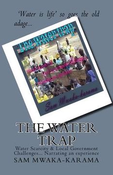 portada The Water Trap: Water Scarcity & Local Government Challenges... Narrating an experience (en Inglés)