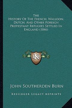 portada the history of the french, walloon, dutch, and other foreign protestant refugees settled in england (1846) (en Inglés)