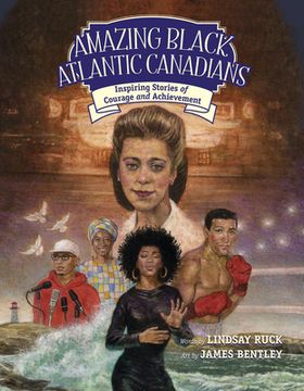 Amazing Black Atlantic Canadians: Inspiring Stories of Courage and Achievement (en Inglés)