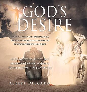 portada God's Desire: Learning to Live a Life That Pleases God, Through Faithfulness and Obedience to God's Word, Through Jesus Christ. (in English)