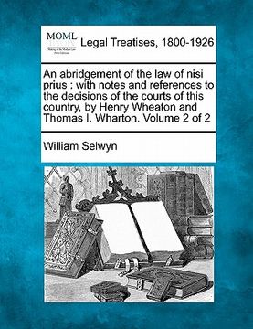 portada an abridgement of the law of nisi prius: with notes and references to the decisions of the courts of this country, by henry wheaton and thomas i. wha (en Inglés)