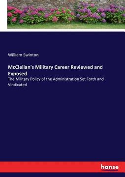 portada McClellan's Military Career Reviewed and Exposed: The Military Policy of the Administration Set Forth and Vindicated (en Inglés)