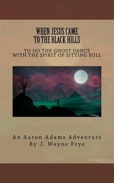 portada When Jesus Came to the Black Hills to Do the Ghost Dance: With the Spirit of Sitting Bull (en Inglés)