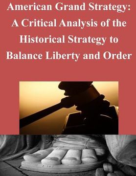 portada American Grand Strategy: A Critical Analysis of the Historical Strategy to Balance Liberty and Order (en Inglés)
