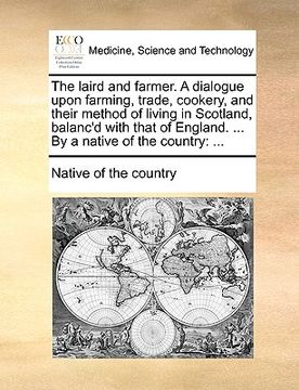portada the laird and farmer. a dialogue upon farming, trade, cookery, and their method of living in scotland, balanc'd with that of england. ... by a native (en Inglés)