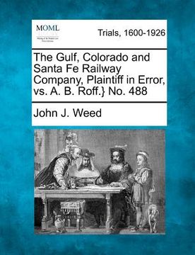 portada the gulf, colorado and santa fe railway company, plaintiff in error, vs. a. b. roff.} no. 488 (en Inglés)