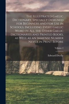 portada The Illustrated Gaelic Dictionary, Specially Designed for Beginners and for use in Schools, Including Every Gaelic Word in all the Other Gaelic Dictio
