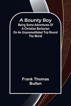portada A Bounty Boy; Being Some Adventures of a Christian Barbarian on an Unpremeditated Trip Round the World (en Inglés)