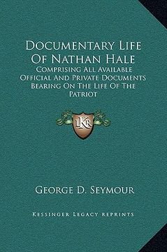 portada documentary life of nathan hale: comprising all available official and private documents bearing on the life of the patriot (in English)