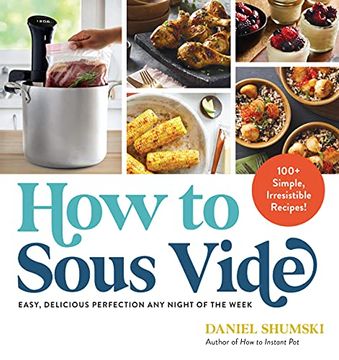 portada How to Sous Vide: Easy, Delicious Perfection any Night of the Week: 100+ Simple, Irresistible Recipes (en Inglés)