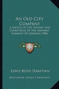 portada an old city company: a sketch of the history and conditions of the skinners' company of london (1906)