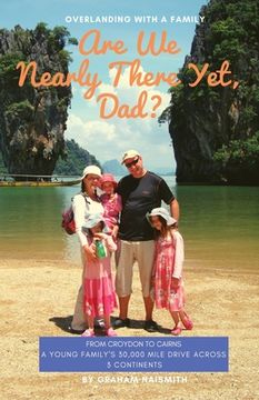 portada Are We Nearly There Yet, Dad?: From Croydon to Cairns. A young family's 30,000 mile drive across 3 continents (en Inglés)