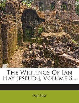 portada The Writings of Ian Hay [Pseud.], Volume 3... (en Inglés)