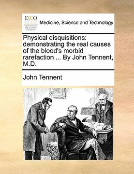 portada physical disquisitions: demonstrating the real causes of the blood's morbid rarefaction ... by john tennent, m.d.