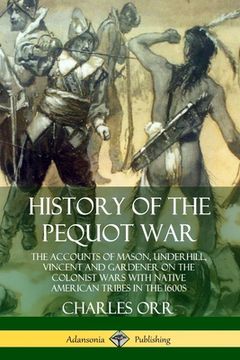 portada History of the Pequot War: The Accounts of Mason, Underhill, Vincent and Gardener on the Colonist Wars with Native American Tribes in the 1600s (in English)